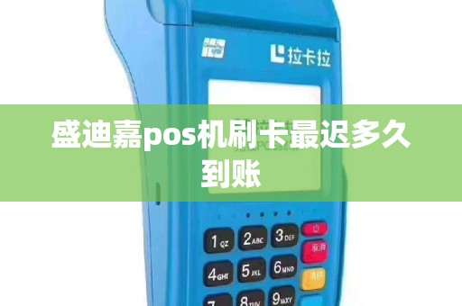 盛迪嘉pos机刷卡最迟多久到账