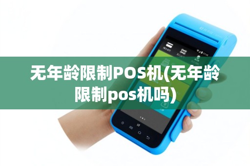无年龄限制POS机(无年龄限制pos机吗)