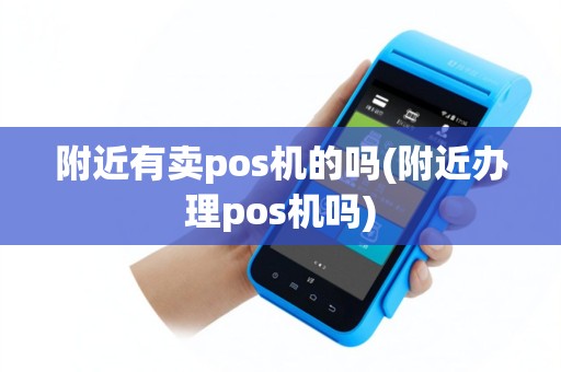 附近有卖pos机的吗(附近办理pos机吗)