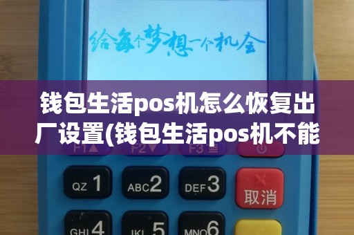钱包生活pos机怎么恢复出厂设置(钱包生活pos机不能升级)