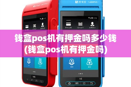 钱盒pos机有押金吗多少钱(钱盒pos机有押金吗)