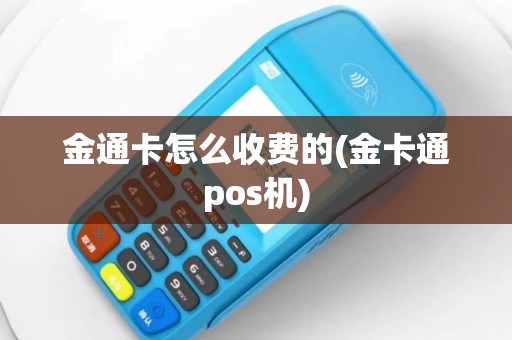 金通卡怎么收费的(金卡通pos机)