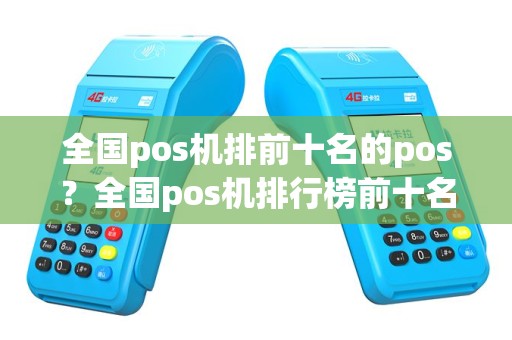全国pos机排前十名的pos？全国pos机排行榜前十名