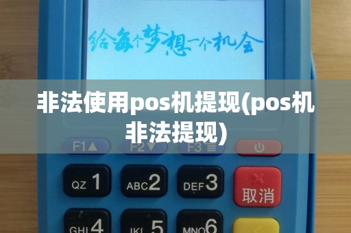 非法使用pos机提现(pos机非法提现)