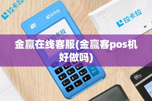金赢在线客服(金赢客pos机好做吗)