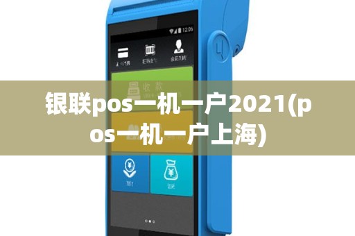 银联pos一机一户2021(pos一机一户上海)