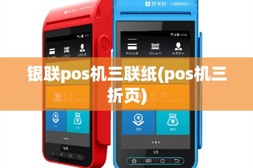 银联pos机三联纸(pos机三折页)
