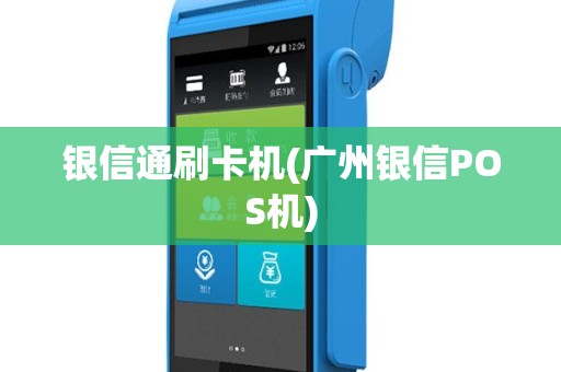 银信通刷卡机(广州银信POS机)