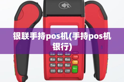 银联手持pos机(手持pos机银行)