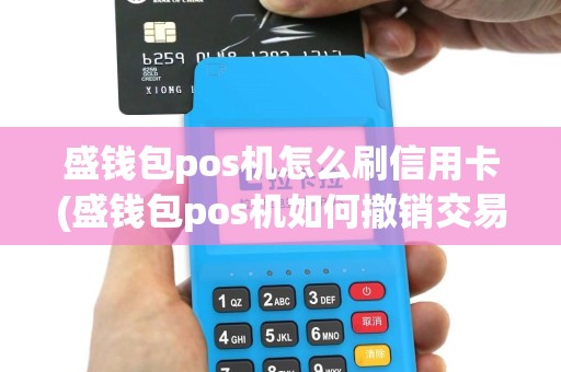 盛钱包pos机怎么刷信用卡(盛钱包pos机如何撤销交易)