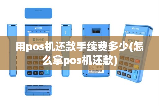 用pos机还款手续费多少(怎么拿pos机还款)