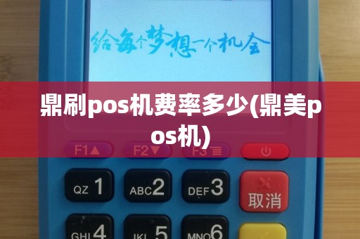 鼎刷pos机费率多少(鼎美pos机)