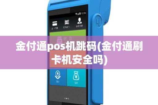 金付通pos机跳码(金付通刷卡机安全吗)