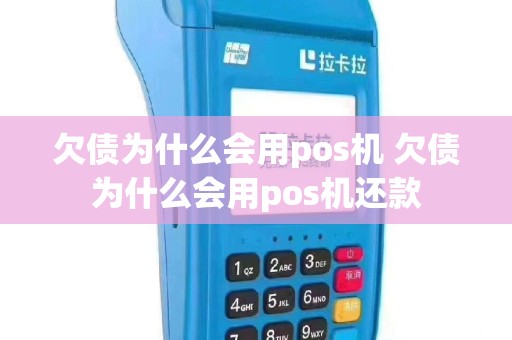 欠债为什么会用pos机 欠债为什么会用pos机还款