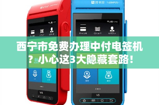 西宁市免费办理中付电签机?小心这3大隐藏套路! 西宁市免费办理中付电签机?小心这3大隐藏套路!