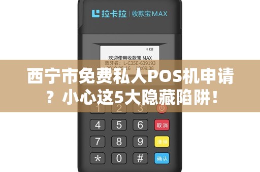 西宁市免费私人POS机申请？小心这5大隐藏陷阱！