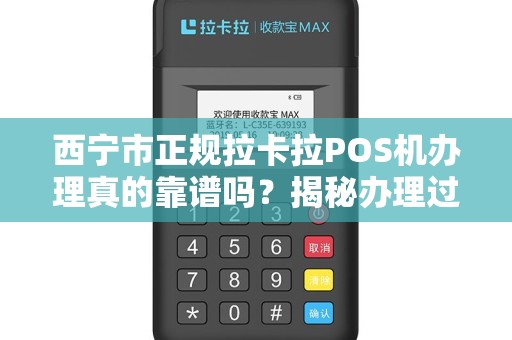 西宁市正规拉卡拉POS机办理真的靠谱吗？揭秘办理过程中的三大陷阱！