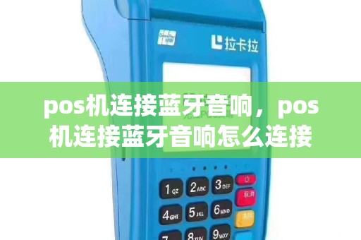 pos机连接蓝牙音响，pos机连接蓝牙音响怎么连接