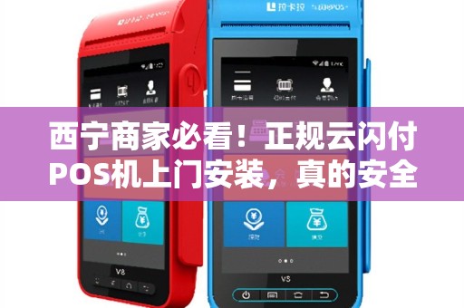 西宁商家必看！正规云闪付POS机上门安装，真的安全可靠吗？