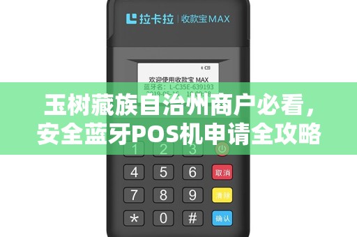 玉树藏族自治州商户必看，安全蓝牙POS机申请全攻略，为何90%的商家都选错了？