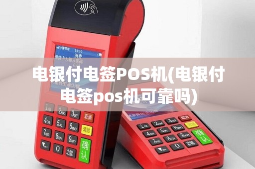电银付电签POS机(电银付电签pos机可靠吗)