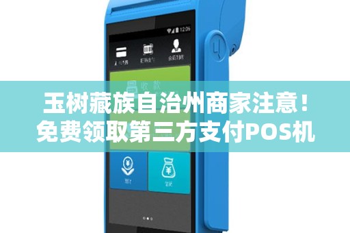 玉树藏族自治州商家注意!免费领取第三方支付POS机,背后隐藏哪些‘套路’ 玉树藏族自治州商家注意!免费领取第三方支付POS机,背后隐藏哪些‘套路’