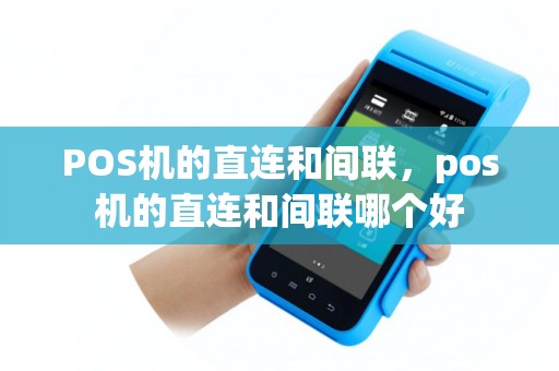 POS机的直连和间联，pos机的直连和间联哪个好