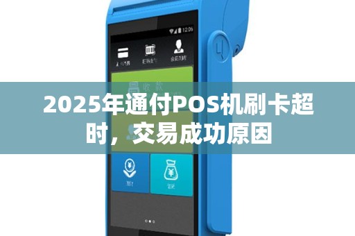 2025年通付POS机刷卡超时，交易成功原因