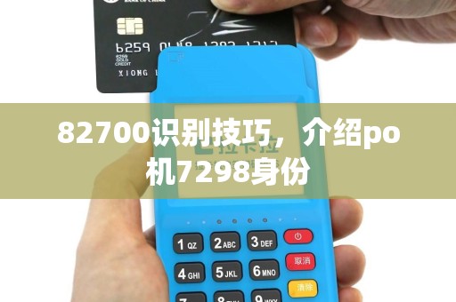 82700识别技巧，介绍po机7298身份