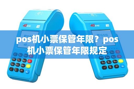 pos机小票保管年限？pos机小票保管年限规定