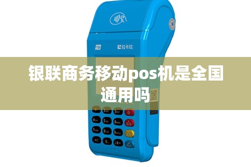 银联商务移动pos机是全国通用吗