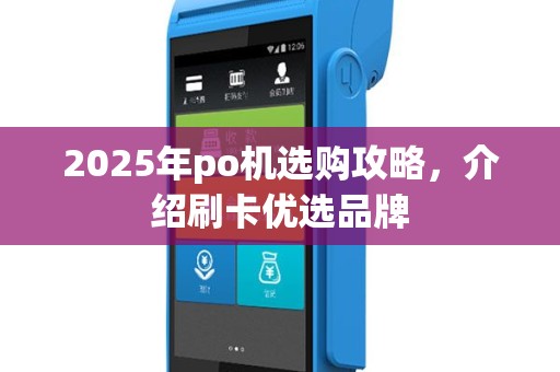 2025年po机选购攻略，介绍刷卡优选品牌