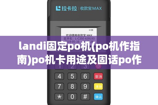 landi固定po机(po机作指南)po机卡用途及固话po作步骤