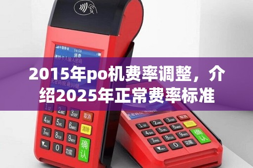 2015年po机费率调整，介绍2025年正常费率标准