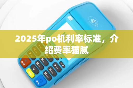 2025年po机利率标准，介绍费率猫腻