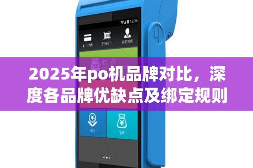 2025年po机品牌对比，深度各品牌优缺点及绑定规则