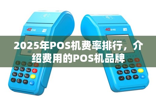 2025年POS机费率排行，介绍费用的POS机品牌