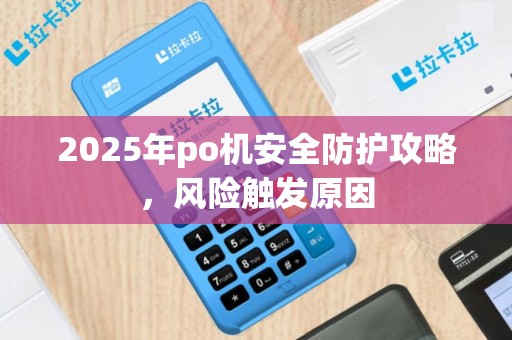 2025年po机安全防护攻略，风险触发原因