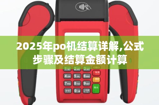 2025年po机结算详解,公式步骤及结算金额计算