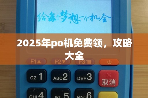 2025年po机免费领，攻略大全