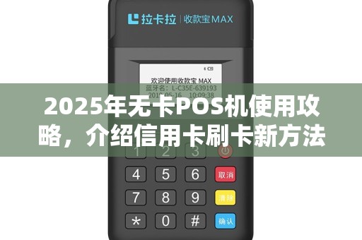 2025年无卡POS机使用攻略，介绍信用卡刷卡新方法