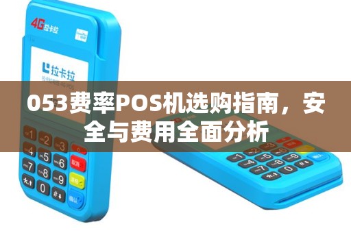 053费率POS机选购指南，安全与费用全面分析