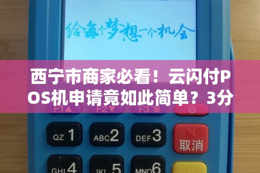 西宁市商家必看！云闪付POS机申请竟如此简单？3分钟了解全流程！