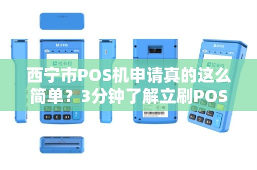 西宁市POS机申请真的这么简单？3分钟了解立刷POS机隐藏的5大优势！