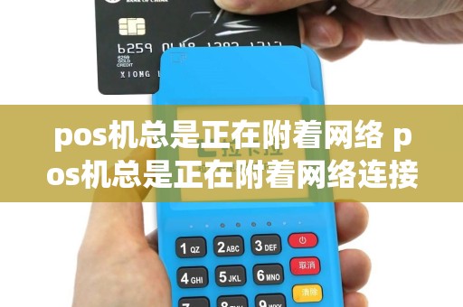 pos机总是正在附着网络 pos机总是正在附着网络连接