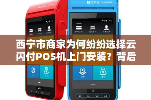 西宁市商家为何纷纷选择云闪付POS机上门安装？背后竟有这些不为人知的优势！