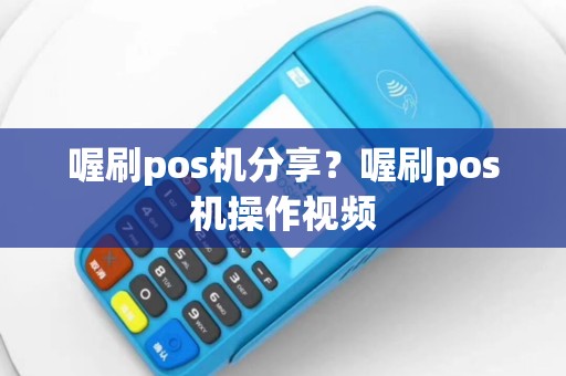 喔刷pos机分享？喔刷pos机操作视频