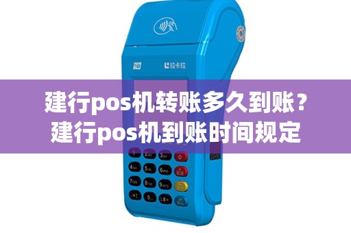 建行pos机转账多久到账？建行pos机到账时间规定