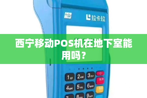 西宁移动POS机在地下室能用吗？