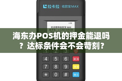 海东办POS机的押金能退吗？达标条件会不会苛刻？